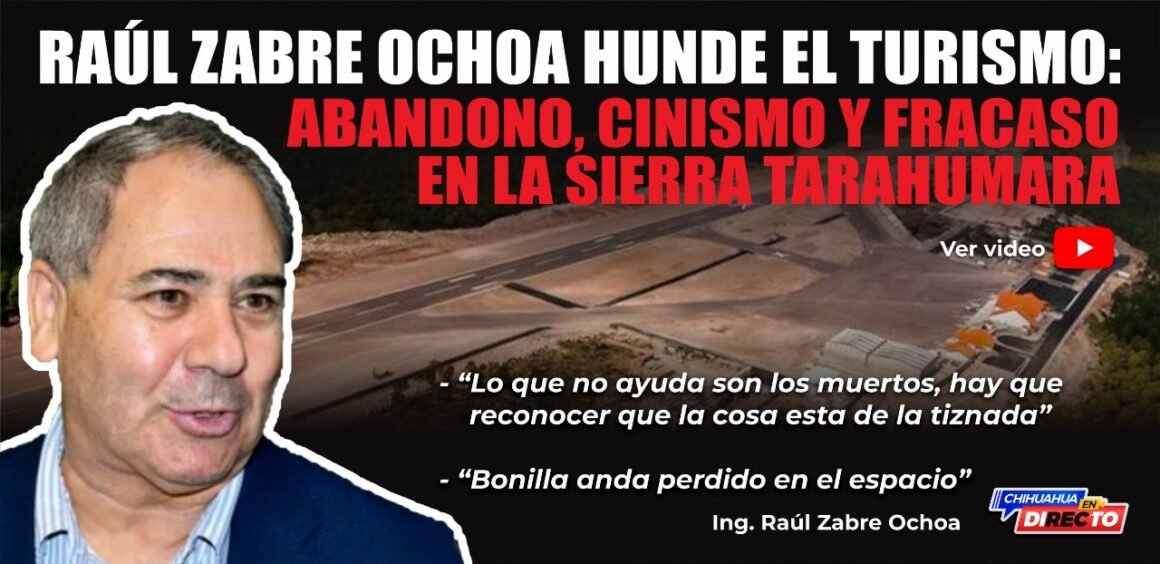 Raúl Zabre Ochoa hunde el turismo: abandono, cinismo y fracaso en la Sierra Tarahumara