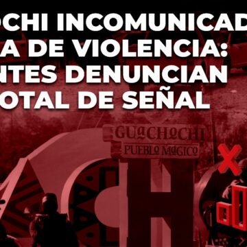 Guachochi incomunicado tras ola de violencia: habitantes denuncian corte total de señal