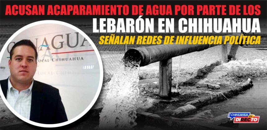 Acusan acaparamiento de agua por parte de los LeBarón en Chihuahua; señalan redes de influencia política