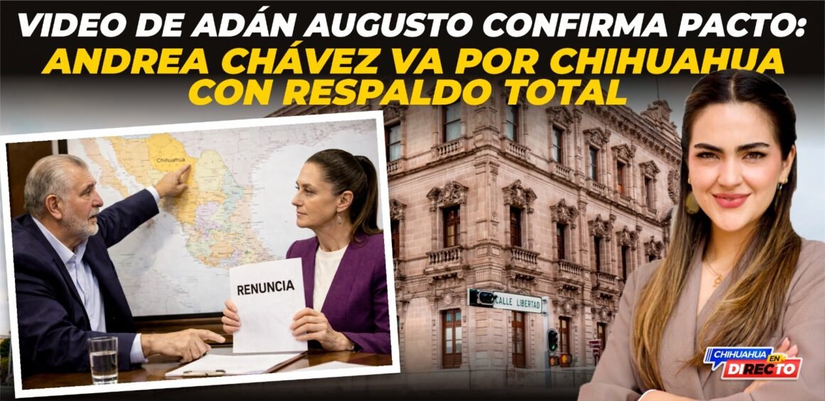 Video de Adán Augusto confirma pacto: Andrea Chávez va por Chihuahua con respaldo total