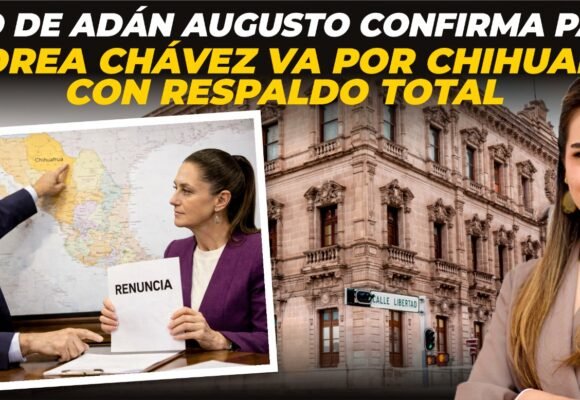 Video de Adán Augusto confirma pacto: Andrea Chávez va por Chihuahua con respaldo total
